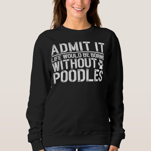 Camiseta Admita Que A Vida Seria Chata Sem Poodles (Frente)