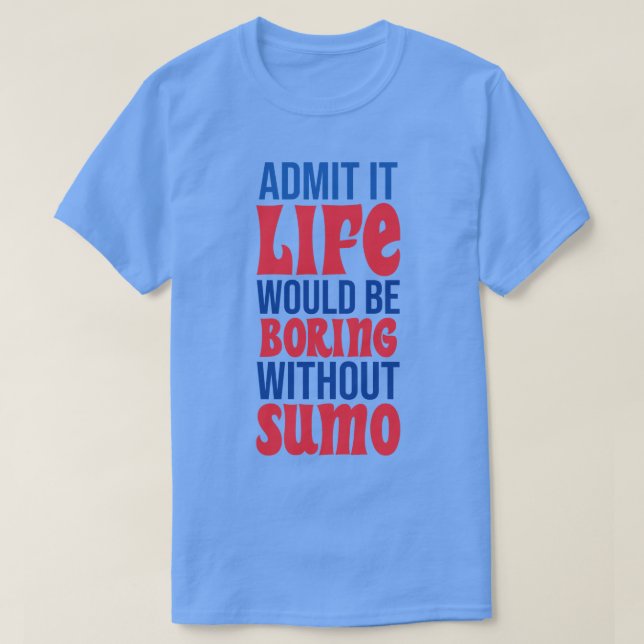 Camiseta Admita Que A Vida Seria Chata Sem Sumo (Frente do Design)