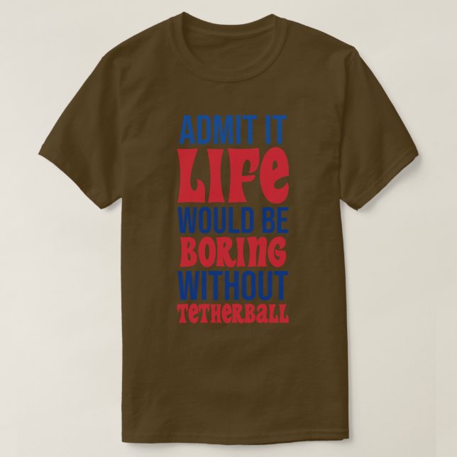Camiseta Admita Que A Vida Seria Chata Sem Tetherball (Frente do Design)