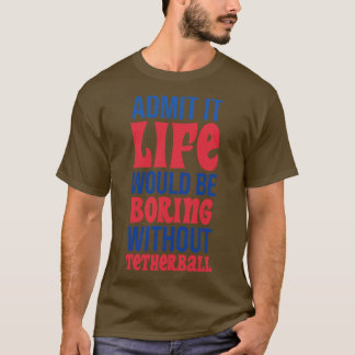 Camiseta Admita Que A Vida Seria Chata Sem Tetherball