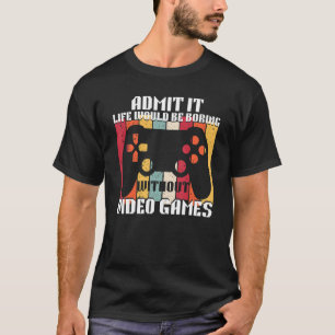Camiseta Admita Que A Vida Seria Chata Sem Videos games