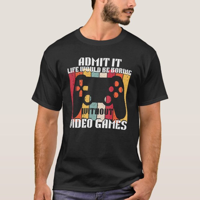 Camiseta Admita Que A Vida Seria Chata Sem Videos games (Frente)