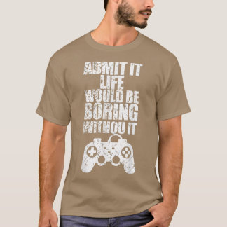 Camiseta Admita Que A Vida Seria Chata Sem Videos games