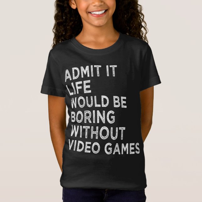 Camiseta Admita Que A Vida Seria Chata Sem Videos games (Frente)