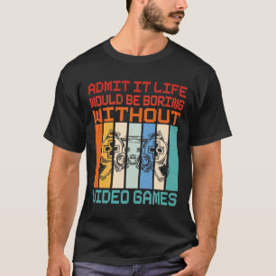 Camiseta Admita Que A Vida Seria Chata Sem Videos games