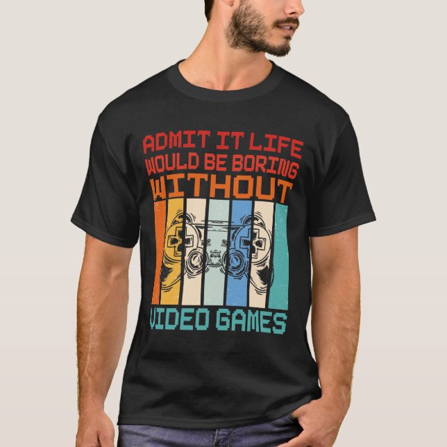 Camiseta Admita Que A Vida Seria Chata Sem Videos games (Frente)