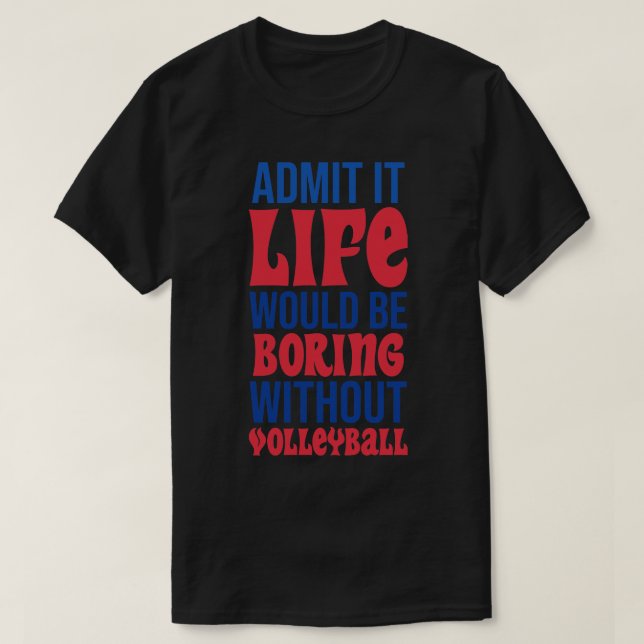 Camiseta Admita Que A Vida Seria Chata Sem Voleibol (Frente do Design)