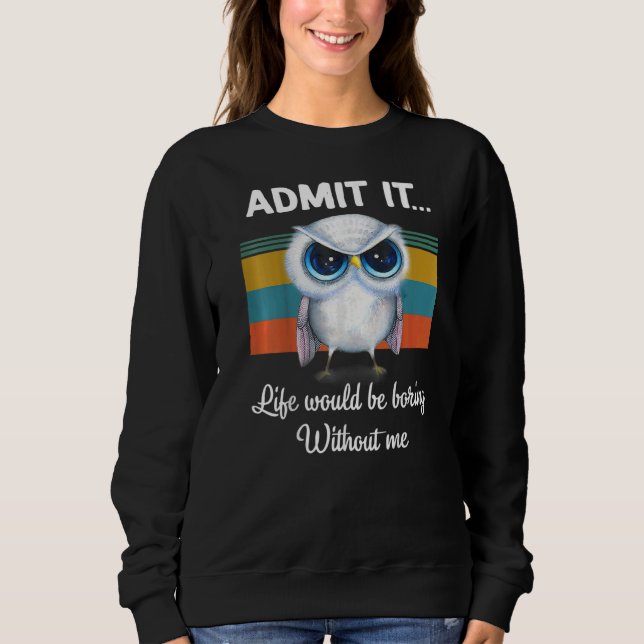 Camiseta Admita Que A Vida Seria Entediosa Sem Mim Coruja. (Frente)