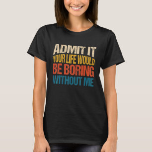 Camiseta Admita Que Sua Vida Seria Chata Sem Mim 1