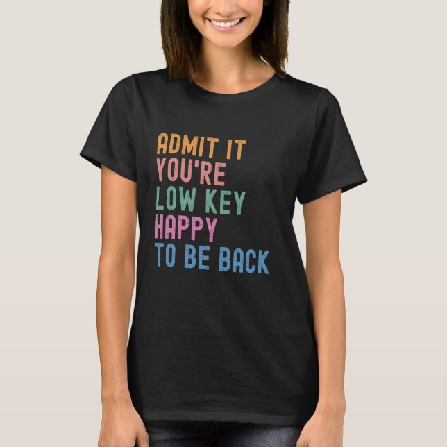 Camiseta Admita que você está feliz em voltar no primeiro d (Frente)