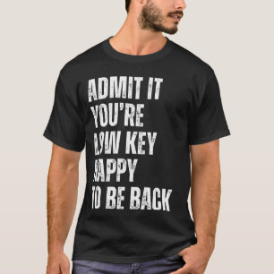 Camiseta Admita que você ficará feliz em voltar para o Chá