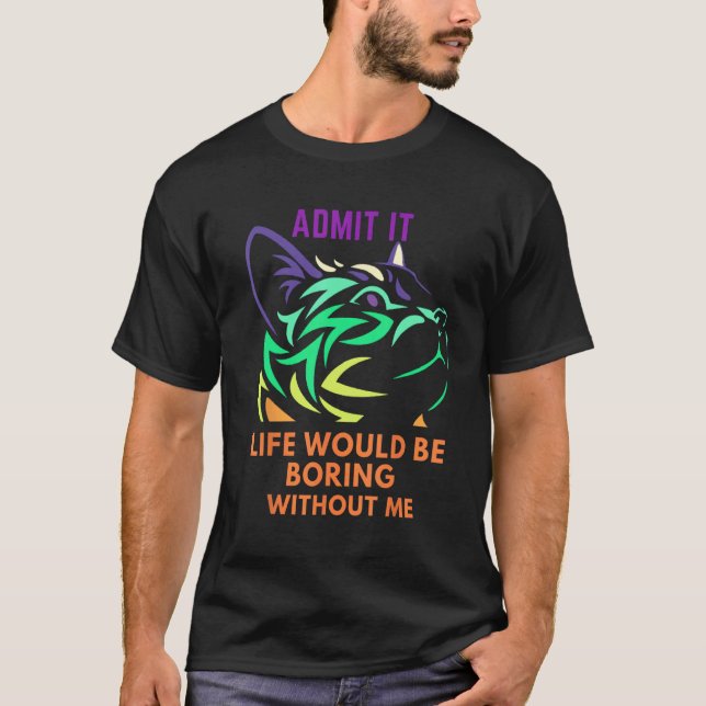 Camiseta Admita Vida Seria Chata Sem Eu Gato Dizendo (Frente)
