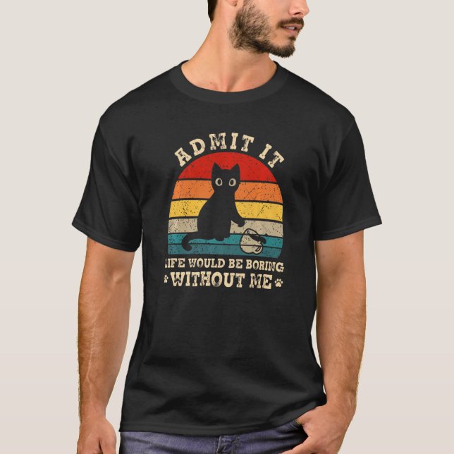 Camiseta Admita Vida seria chata sem mim Gato Engraçado (Frente)