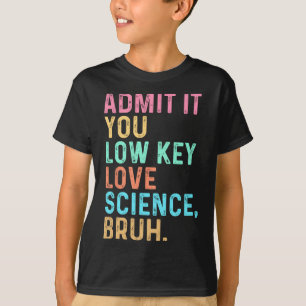 Camiseta Admita: Você Secretamente Ama a Ciência, Cara. Cie