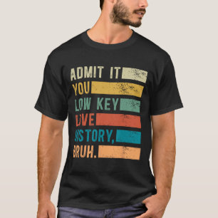 Camiseta Admita, Você Tem um Amor Secreto pela História, Ca