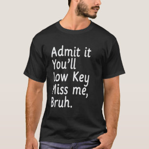 Camiseta Admita, Você Vai Secretamente Me Sentir Saudade, I