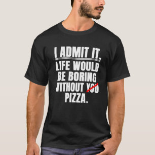 Camiseta Admito Que A Vida Seria Chata Sem Pizza Dizer