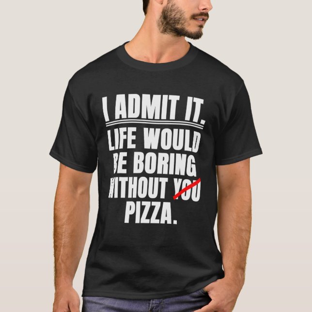 Camiseta Admito Que A Vida Seria Chata Sem Pizza Dizer (Frente)