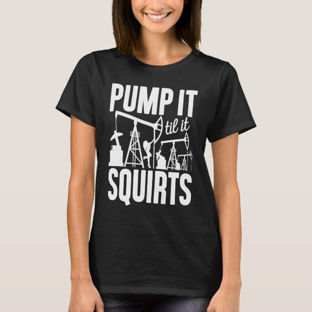 Camiseta Adult Jokes Pump It Til It Squirts Funny Oilfield  (Frente)