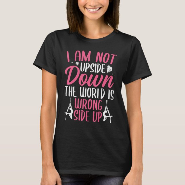 Camiseta Aerial Silk Aerialist Not Upside Down World Is Wro (Frente)
