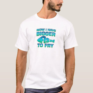 Camiseta Agora eu tenho uns peixes mais grandes para fritar