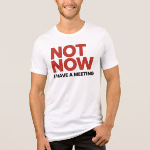 Camiseta Agora Não. Eu tenho uma reunião