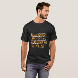 Camiseta Agora, Tudo O Que Quero Fazer É Comer Muffins