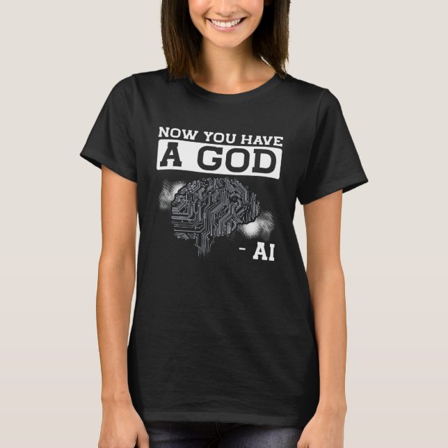 Camiseta Agora Você Tem Um Deus Ai Inteligência Artificial (Frente)