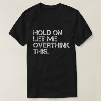 Camiseta Aguenta Deixa-me Pensar Mais um Pouco Esta Camiset