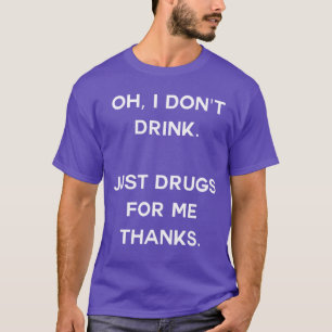 Camiseta Ah, eu não bebo. Só drogas para mim, obrigado Nove