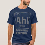 Camiseta Ah The Element of Surprise Funny Science Chemistry<br><div class="desc">Ah The Element of Surprise Funny Science Chemistry 4 .Check out our PHD t shirts selection for the very best in unique or custom,  handmade pieces from our clothing shops.</div>