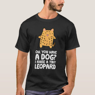 Camiseta Ah Você Tem Um Cachorro Eu Crio Um Pequeno Leopard
