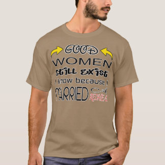 Camiseta Ainda Existe Uma Boa Mulher Que Sei Porque Casei C