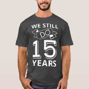 Camiseta Ainda Fazemos 15 Anos De Aniversário