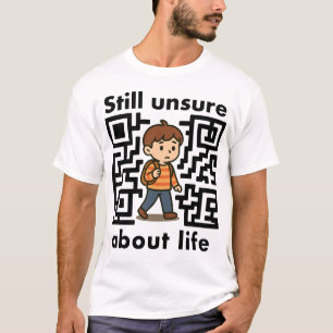 Camiseta “Ainda inseguro sobre a vida.”