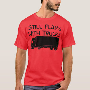 Camiseta Ainda joga com caminhões Engraçados Conduzindo Cam