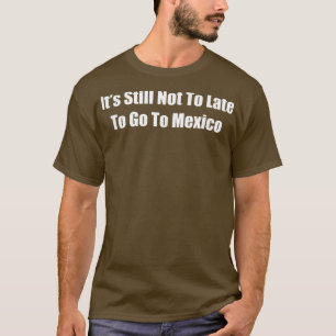Camiseta Ainda não é tarde demais para ir para Meico Funny 