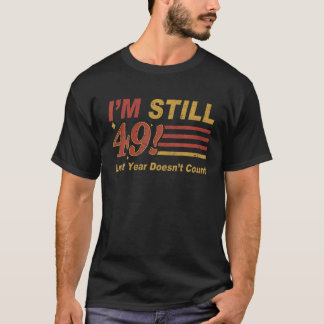 Camiseta Ainda tenho 49 anos no ano passado, não conta 49º 