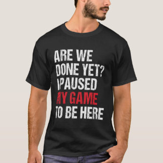 Camiseta Ainda Terminamos, Parei Meu Jogo Para Estar Aqui J