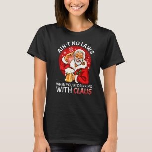 Camiseta Aint No Laws Quando estiver Bebendo com o Claus Ch