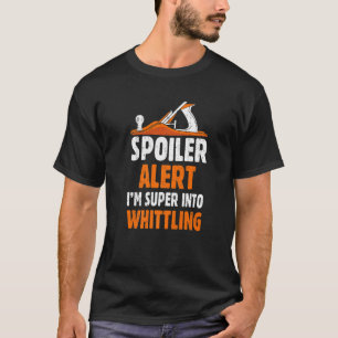 Camiseta Alerta do Spoiler, estou super no Whittling Woodca