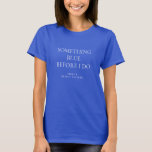 Camiseta Algo Azul Antes de Fazer Chuveiro de Noiva Nome<br><div class="desc">Moderno Algo Azul Antes de Fazer Chuveiro de Noiva Nome.  Especialmente para a equipe da noiva! Personalize facilmente o texto conforme necessário.</div>