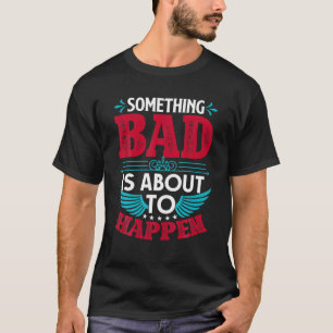 Camiseta Algo Ruim Está Prestes A Acontecer.