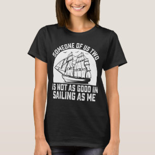 Camiseta Alguém De Nós Dois Não É Tão Bom Em Navegar Como E