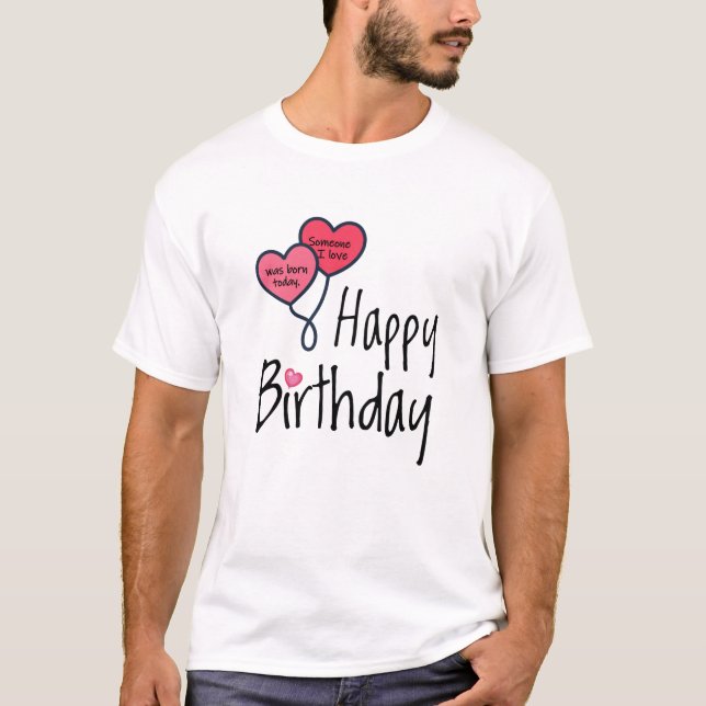 Camiseta Alguém que amo era nascer hoje - Feliz Aniversário (Frente)