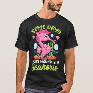 Camiseta Algum dia bonito, eu só quero ser um cavalo marinh
