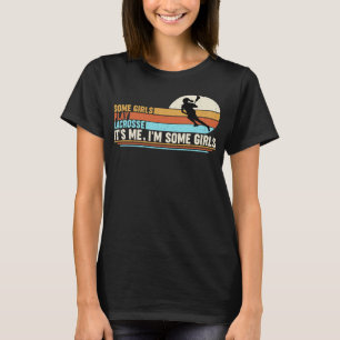 Camiseta Algumas garotas jogam Lacrosse Sou eu, algumas gar