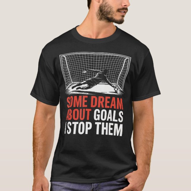 Camiseta Alguns Sonham Com Gols Eu Os Impedio Time Futebol (Frente)