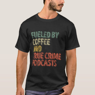 Camiseta Alimentado Por Café E Podcast Do Crime Verdadeiro
