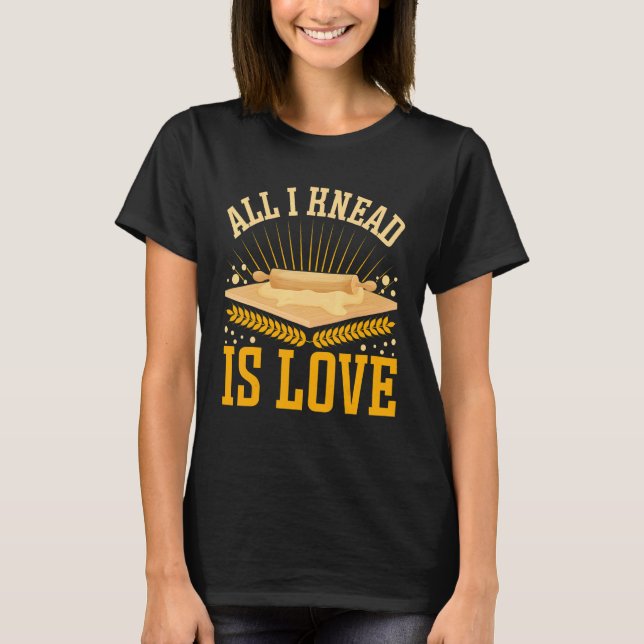 Camiseta All I Knead Is Love  Bread Baking (Frente)